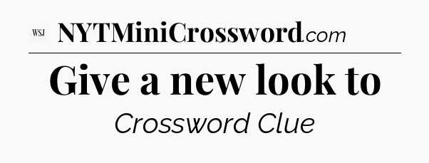 Give a new look to - WSJ Crossword
