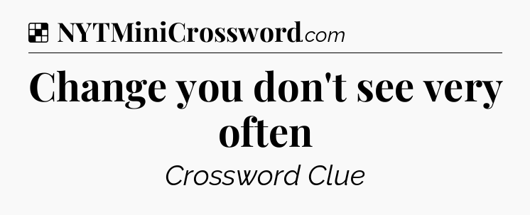 Solution: Change you don't see very often - NYT Crossword
