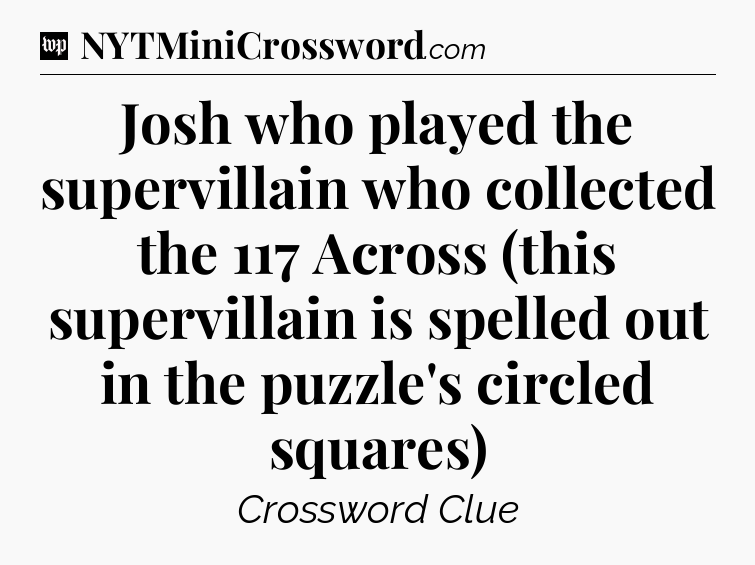 Josh who played the supervillain who collected the 117 Across (this supervillain is spelled out in the puzzle's circled squares) Crossword Clue