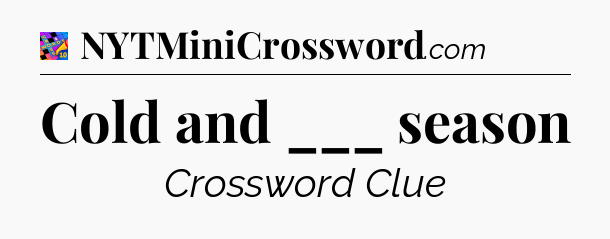 Cold and ___ season Crossword Clue