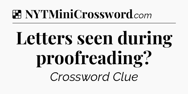 Solution: Letters seen during proofreading - NYT Crossword