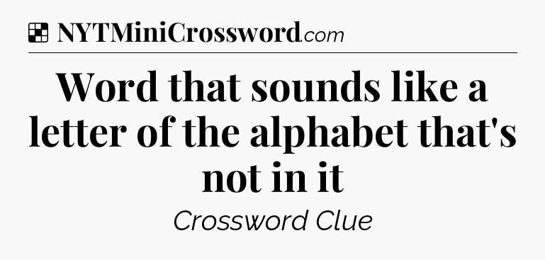 Solution: Word that sounds like a letter of the alphabet that's not in it - NYT Crossword