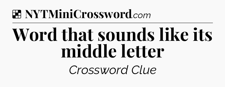 Solution: Word that sounds like its middle letter - NYT Crossword