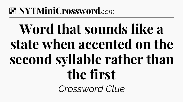 Solution: Word that sounds like a state when accented on the second syllable rather than the first - NYT Crossword