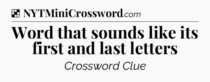 Solution: Word that sounds like its first and last letters - NYT Crossword