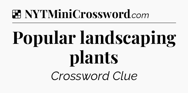 Solution: Popular landscaping plants - NYT Crossword