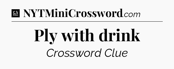 Ply with drink - LA Times Crossword