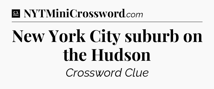 New York City suburb on the Hudson - LA Times Crossword