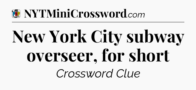 New York City subway overseer, for short Crossword Clue