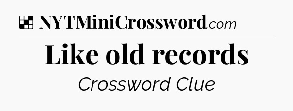 Solution: Like old records - NYT Crossword