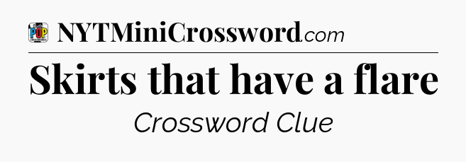 Skirts that have a flare Crossword Clue