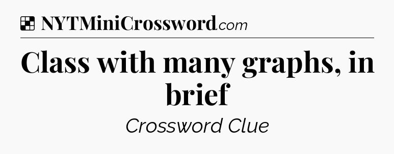 Solution: Class with many graphs, in brief - NYT Crossword