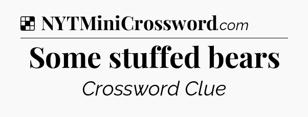 Solution: Some stuffed bears - NYT Crossword