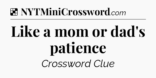 Solution: Like a mom or dad's patience - NYT Crossword