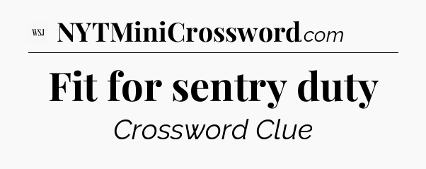 Fit for sentry duty - WSJ Crossword