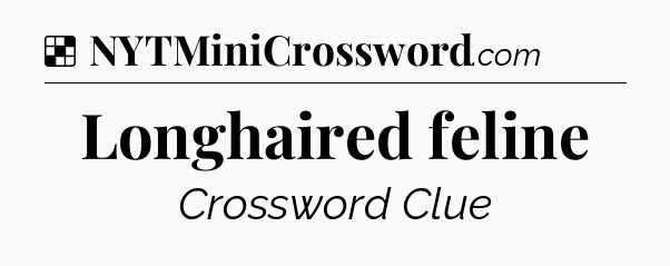 Solution: Longhaired feline - NYT Crossword