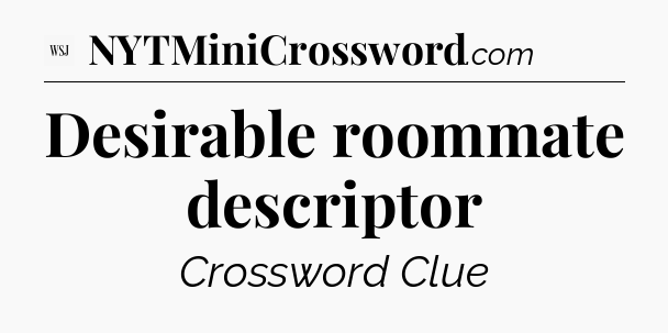 Desirable roommate descriptor - WSJ Crossword