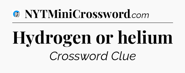 Hydrogen or helium Crossword Clue