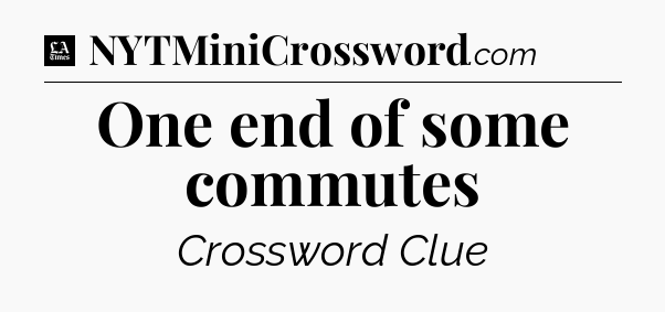 One end of some commutes - LA Times Crossword
