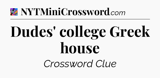 Dudes' college Greek house Crossword Clue