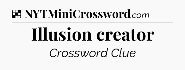 Solution: Illusion creator - NYT Crossword