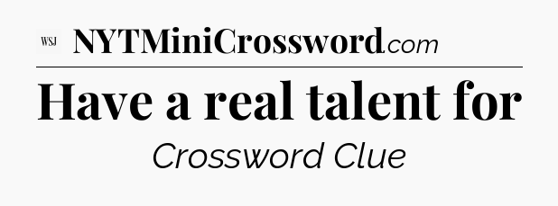 Have a real talent for - WSJ Crossword