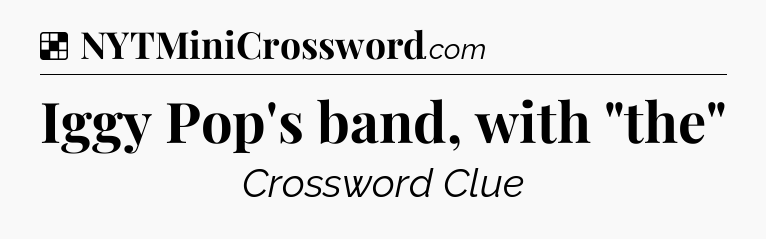 Solution: Iggy Pop's band, with 