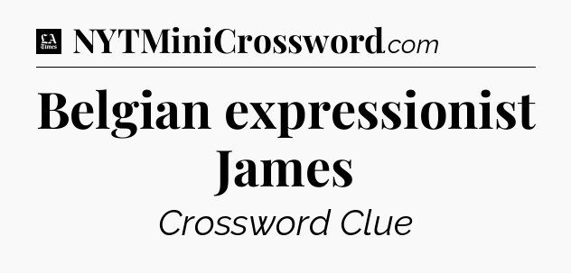 Belgian expressionist James - LA Times Crossword