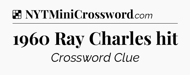 Solution: 1960 Ray Charles hit - NYT Crossword