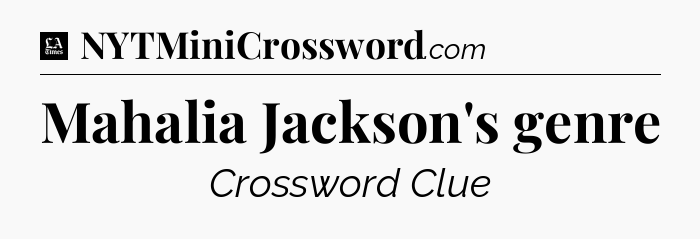 Mahalia Jackson's genre - LA Times Crossword