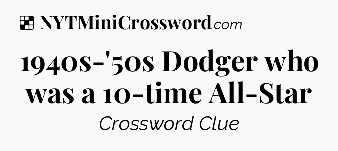 Solution: 1940s-'50s Dodger who was a 10-time All-Star - NYT Crossword