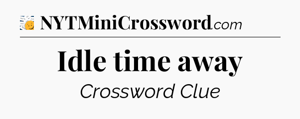 Idle time away - 7 Little Words