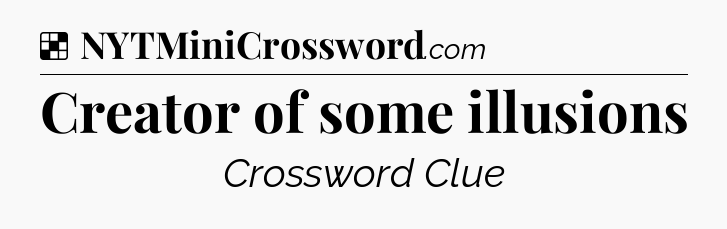 Solution: Creator of some illusions - NYT Crossword