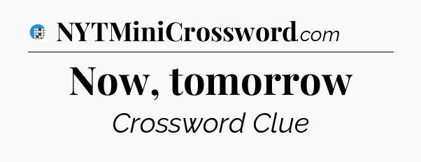 Now, tomorrow Crossword Clue