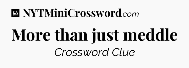 More than just meddle - LA Times Crossword