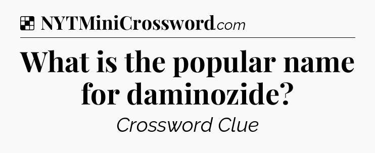 Solution: What is the popular name for daminozide - NYT Crossword