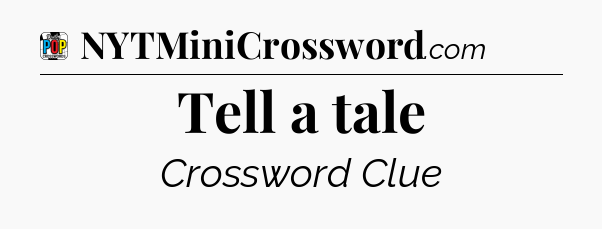 Tell a tale Crossword Clue
