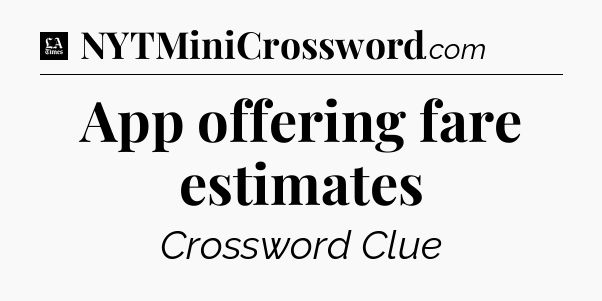 App offering fare estimates - LA Times Crossword