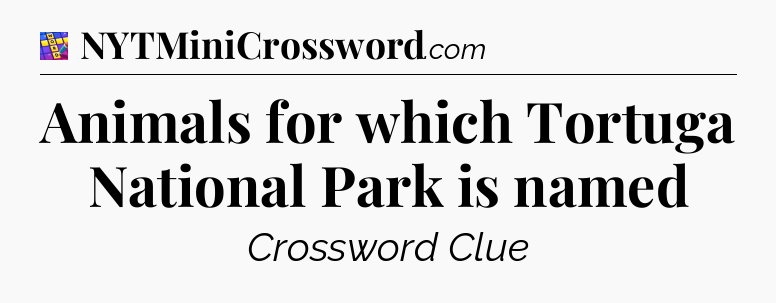 Animals for which Tortuga National Park is named Codycross