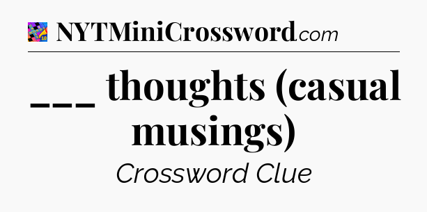 ___ thoughts (casual musings) Crossword Clue