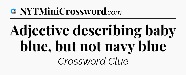 Adjective describing baby blue, but not navy blue Crossword Clue