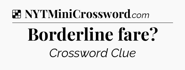 Solution: Borderline fare - NYT Crossword