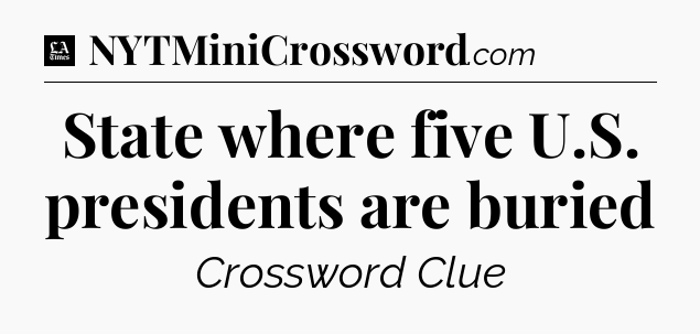 State where five U.S. presidents are buried - LA Times Crossword