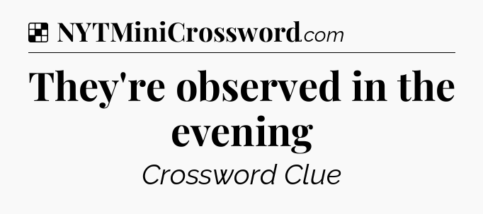 Solution: They're observed in the evening - NYT Crossword