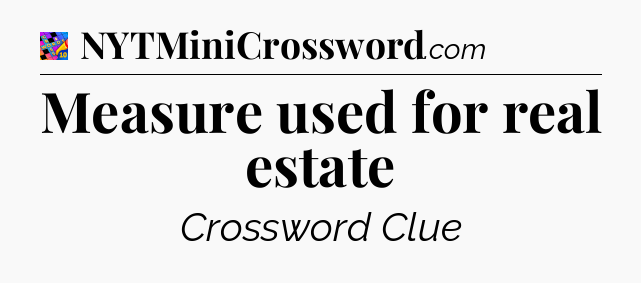 Measure used for real estate Crossword Clue