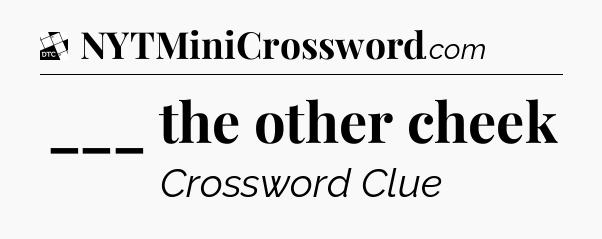 ___ the other cheek - Daily Themed Classic Crossword