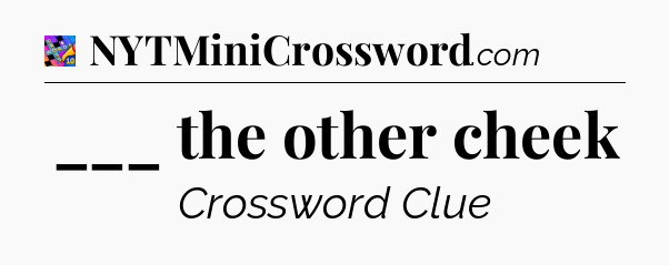 ___ the other cheek Crossword Clue