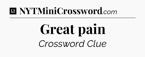 Great pain - LA Times Crossword