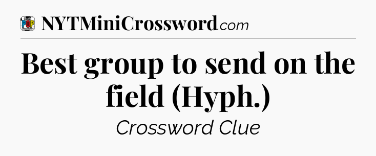 Best group to send on the field (Hyph.) Crossword Clue