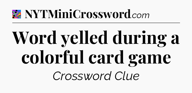 Word yelled during a colorful card game Crossword Clue